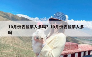 10月份去拉萨人多吗？10月份去拉萨人多吗