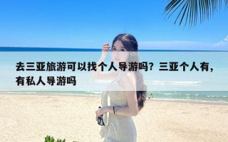 去三亚旅游可以找个人导游吗？三亚个人有,有私人导游吗