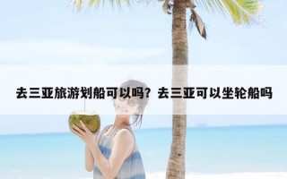 去三亚旅游划船可以吗？去三亚可以坐轮船吗