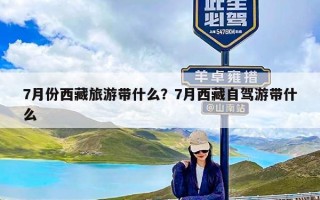 7月份西藏旅游带什么？7月西藏自驾游带什么