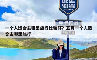 一个人适合去哪里旅行比较好？五月一个人适合去哪里旅行