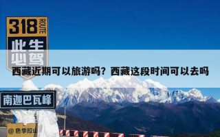 西藏近期可以旅游吗？西藏这段时间可以去吗