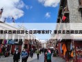 重庆西藏旅游七日游哪家好？重庆去西藏旅游