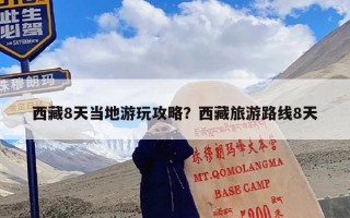 西藏8天当地游玩攻略？西藏旅游路线8天