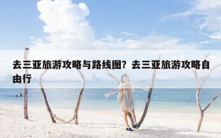 去三亚旅游攻略与路线图？去三亚旅游攻略自由行