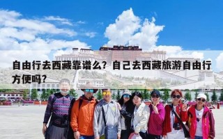 自由行去西藏靠谱么？自己去西藏旅游自由行方便吗?