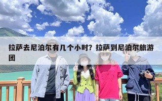 拉萨去尼泊尔有几个小时？拉萨到尼泊尔旅游团