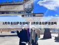 2月份去拉萨合适吗？2月份去拉萨合适吗