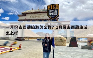 一月份去西藏旅游怎么样？1月份去西藏旅游怎么样