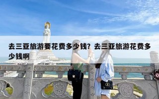 去三亚旅游要花费多少钱？去三亚旅游花费多少钱啊