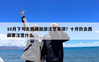 10月下旬去西藏旅游注意事项？十月份去西藏要注意什么