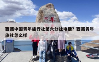 西藏中国青年旅行社第六分社电话？西藏青年旅行社六分社联系电话？