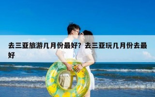 去三亚旅游几月份最好？去三亚玩几月份去最好