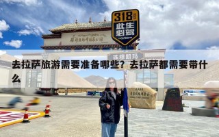 去拉萨旅游需要准备哪些？去拉萨都需要带什么