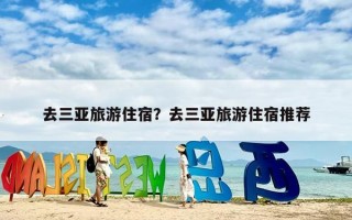 去三亚旅游住宿？去三亚旅游住宿推荐