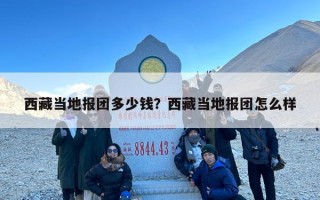 西藏当地报团多少钱？西藏当地报团怎么样