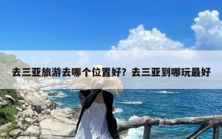 去三亚旅游去哪个位置好？去三亚到哪玩最好