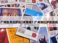 广州出发拉萨玩7天费用？广州到拉萨旅游团