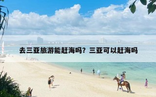 去三亚旅游能赶海吗？三亚可以赶海吗