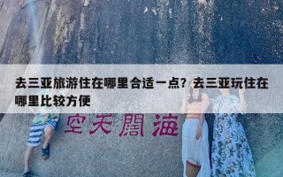 去三亚旅游住在哪里合适一点？去三亚玩住在哪里比较方便