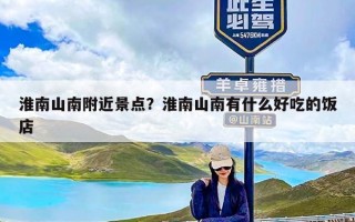 淮南山南附近景点？淮南山南有什么好吃的饭店