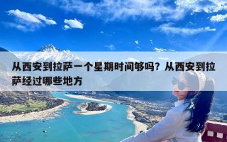 从西安到拉萨一个星期时间够吗？从西安到拉萨经过哪些地方