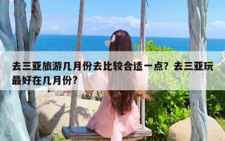 去三亚旅游几月份去比较合适一点？去三亚玩最好在几月份?