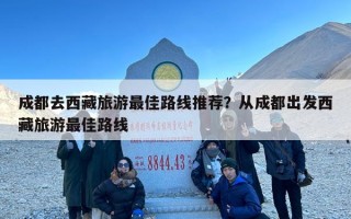 成都去西藏旅游最佳路线推荐？从成都出发西藏旅游最佳路线