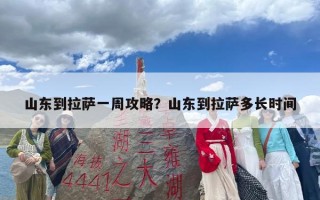 山东到拉萨一周攻略？山东到拉萨多长时间