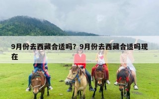 9月份去西藏合适吗？9月份去西藏合适吗现在