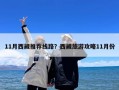 11月西藏推荐线路？西藏旅游攻略11月份