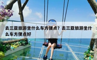 去三亚旅游坐什么车方便点？去三亚旅游坐什么车方便点好