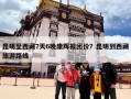 昆明至西藏7天6晚康辉报团价？昆明到西藏旅游路线