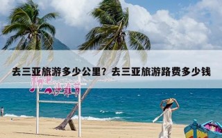 去三亚旅游多少公里？去三亚旅游路费多少钱