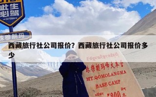 西藏旅行社公司报价？西藏旅行社公司报价多少