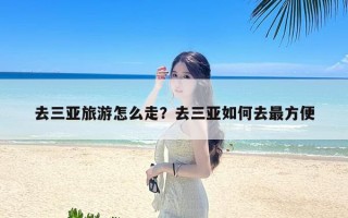 去三亚旅游怎么走？去三亚如何去最方便