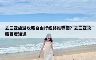 去三亚旅游攻略自由行线路推荐图？去三亚攻略百度知道