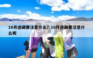 10月进藏要注意什么？10月进藏要注意什么呢