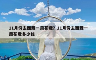 11月份去西藏一周花费？11月份去西藏一周花费多少钱