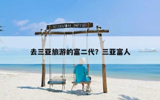 去三亚旅游的富二代？三亚富人