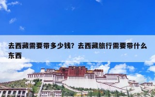 去西藏需要带多少钱？去西藏旅行需要带什么东西