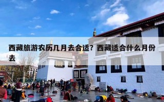 西藏旅游农历几月去合适？西藏适合什么月份去