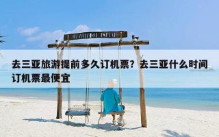 去三亚旅游提前多久订机票？去三亚什么时间订机票最便宜