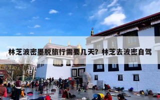 林芝波密墨脱旅行需要几天？林芝去波密自驾