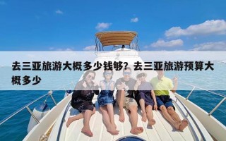 去三亚旅游大概多少钱够？去三亚旅游预算大概多少