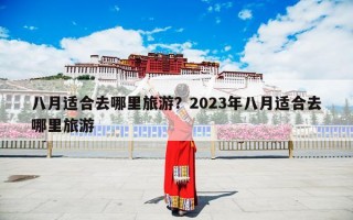 八月适合去哪里旅游？2023年八月适合去哪里旅游