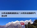 10月去西藏温度高么？10月份去西藏天气怎么样