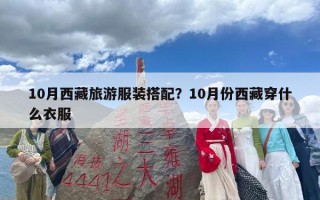 10月西藏旅游服装搭配？10月份西藏穿什么衣服