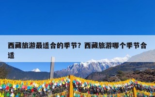 西藏旅游最适合的季节？西藏旅游哪个季节合适