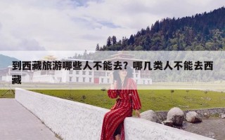 到西藏旅游哪些人不能去？哪几类人不能去西藏